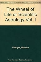 The Wheel of Life or Scientific Astrology Vol. I B007JKPO1Y Book Cover