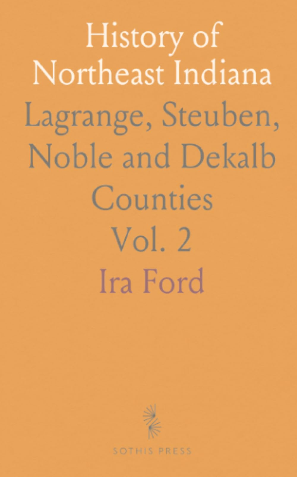 History of Northeast Indiana: Lagrange, Steuben, Noble and Dekalb Counties