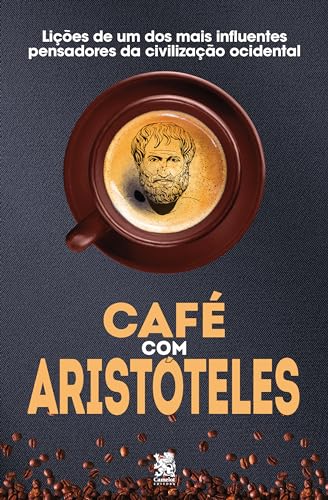Café com Aristóteles – Lições de um dos mais influentes pensadores da civilização ocidental: