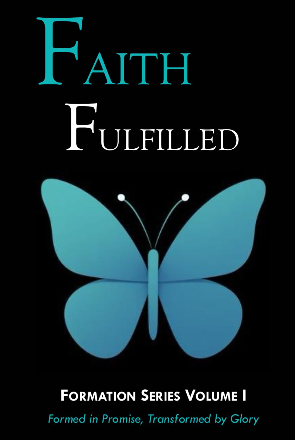 Faith Fulfilled: Formed in Promise, Transformed by Glory (Formation Series)