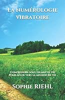 La numérologie vibratoire: Comprendre son chemin de vie pour aller vers sa mission de vie (Pratiques de Vie) 1521080119 Book Cover