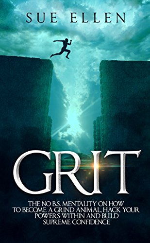 Grit: The No B.S. mentality on how to become a Grind Animal, Hack your Powers within and build Supreme Confidence