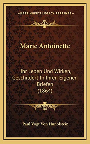 Marie Antoinette: Ihr Leben Und Wirken, Geschildert In Ihren Eigenen Briefen (1864) (Italian Edition)