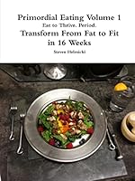 Primordial Eating: Eat to Thrive. Period. 1312629126 Book Cover