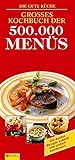  Großes Kochbuch der 500.000 Menüs: Alle Rezepte mit Kalorien-/Nährwerttabellen