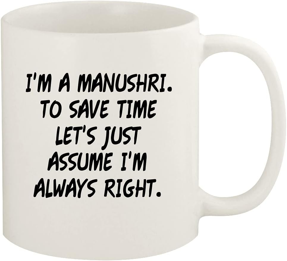 Knick Knack Gifts I'm A Manushri. To Save Time Let's Just Assume I'm Always Right. - 11oz Ceramic White Coffee Mug Cup, White