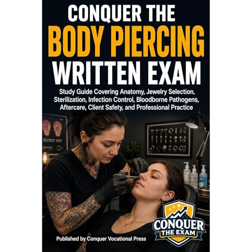 Conquer the Body Piercing Written Exam: Study Guide Covering Anatomy, Jewelry Selection, Sterilization, Infection Control, Bl