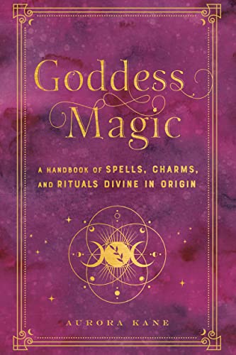 Goddess Magic: A Handbook of Spells, Charms, and Rituals Divine in Origin (Volume 10) (Mystical Handbook, 10)