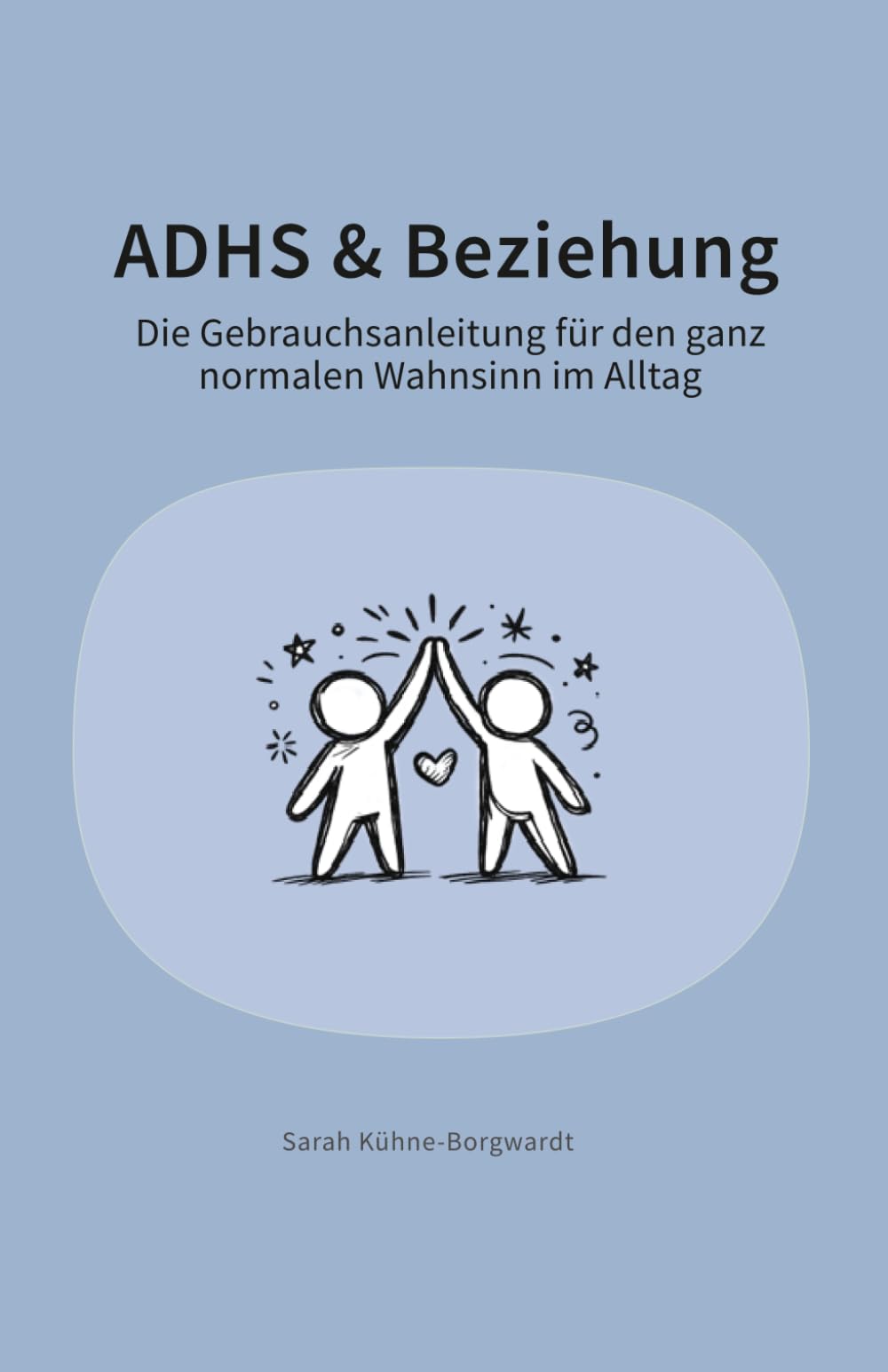 ADHS & Beziehung: Die Gebrauchsanleitung für den ganz normalen Wahnsinn im Alltag (Kopf an. Alltag auch.)