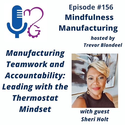 156 Manufacturing Teamwork and Accountability: Leading with the Thermostat Mindset with Sheri Holt