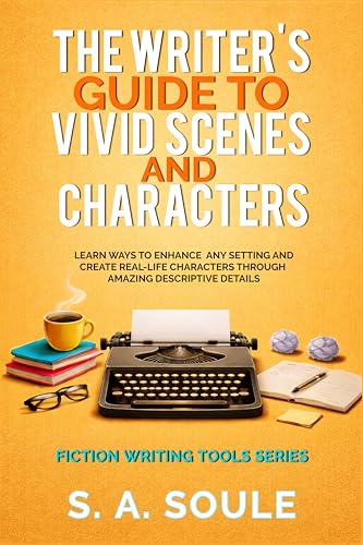 The Writer's Guide to Vivid Scenes and Characters: 2022 Edition (Fiction Writing Tools Book 3)