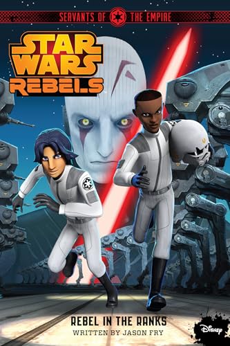 Star Wars Rebels: Servants of the Empire: Rebel in the Ranks Star Wars Rebels: Servants of the Empire: Rebel in the Ranks