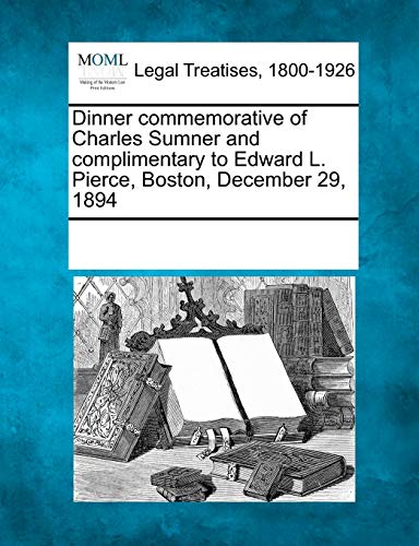 Dinner Commemorative of Charles Sumner and Complimentary to Edward L. Pierce, Boston, December 29, 1894