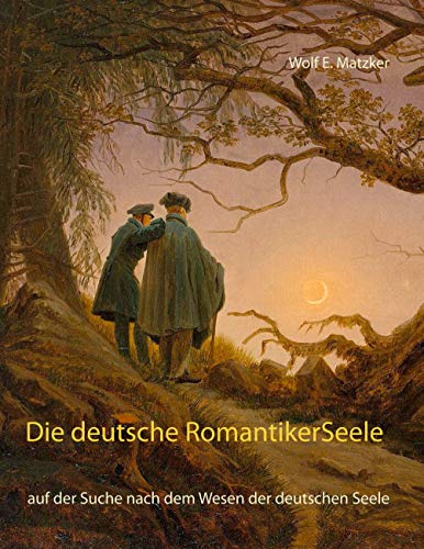 Die deutsche Romantiker-Seele: auf der Suche nach dem Wesen der deutschen Seele (German Edition)