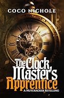 The Clock Master's Apprentice: A Nutcracker Retelling B0G2L2TSRQ Book Cover