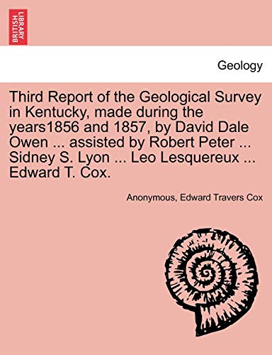 Third Report of the Geological Survey in Kentucky, made during the years1856 and 1857, by David Dale Owen ... assisted by Robert Peter ... Sidney S. Lyon ... Leo Lesquereux ... Edward T. Cox.