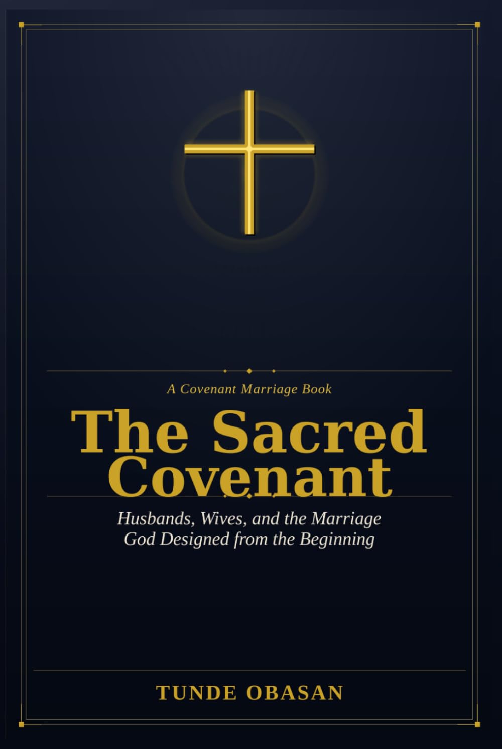 The Sacred Covenant: Husbands, Wives, and the Marriage God Designed from the Beginning