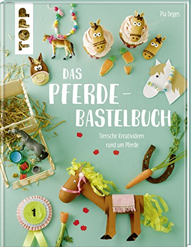 Das Pferde-Bastelbuch: Tierische Kreativideen rund um Pferde und Ponys Das Pferde-Bastelbuch: Tierische Kreativideen rund um Pferde und Ponys