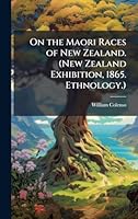 On the Maori Races of New Zealand. (New Zealand Exhibition, 1865. Ethnology.) 1024279618 Book Cover