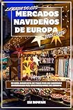 LA MAGIA DE LOS MERCADOS NAVIDEÑOS DE EUROPA 2025–2026: Tu guía completa de viaje por los destinos invernales más encantadores de Europa