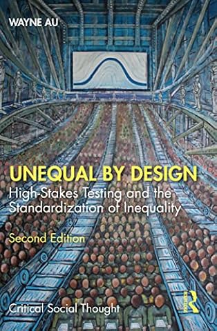 Unequal By Design: High-Stakes Testing and the Standardization of Inequality (Critical Social Thought)