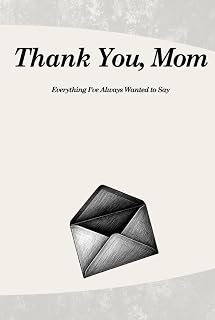 Thank You, Mom: Everything I’ve Always Wanted to Say: A Quiet Book of Unspoken Thoughts, Memories, and Gratitude