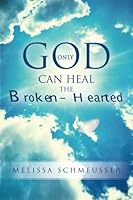 Only God Can Heal the Broken-Hearted 1543150896 Book Cover