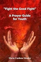 "Fight the Good Fight": A Prayer Guide for Youth 1684187311 Book Cover