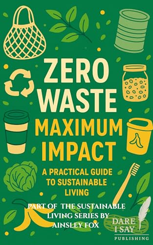 Zero Waste, Maximum Impact: A Practical Guide to Sustainable Livi...
