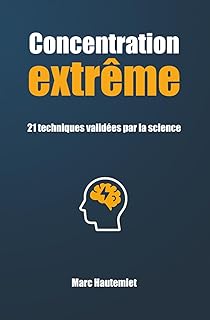 Concentration extrême - 21 techniques validées par la science