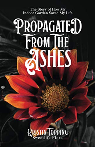 Propagated From The Ashes: The Story of how My Indoor Garden Saved My Life