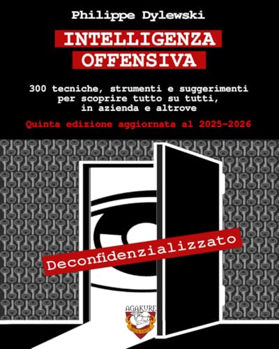 INTELLIGENZA OFFENSIVA: 300 tecniche, strumenti e suggerimenti per scoprire tutto su tutti, in azienda e altrove