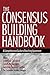 The Consensus Building Handbook: A Comprehensive Guide to Reaching Agreement