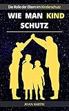  WIE MAN KIND SCHUTZ: Die Rolle der Eltern im Kinderschutz