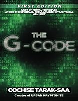 The G-Code: A Set of Moral Principles Where The Spiritual, Secular and Metaphysical All Meet 1530558670 Book Cover