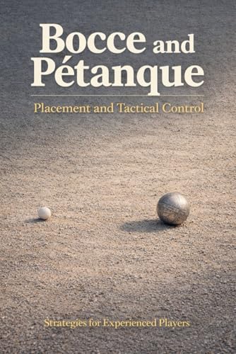 Bocce and Pétanque: Placement and Tactical Control