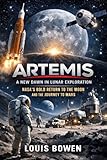 Artemis: A New Dawn in Lunar Exploration: NASA’s Bold Return to the Moon and the Journey to Mars