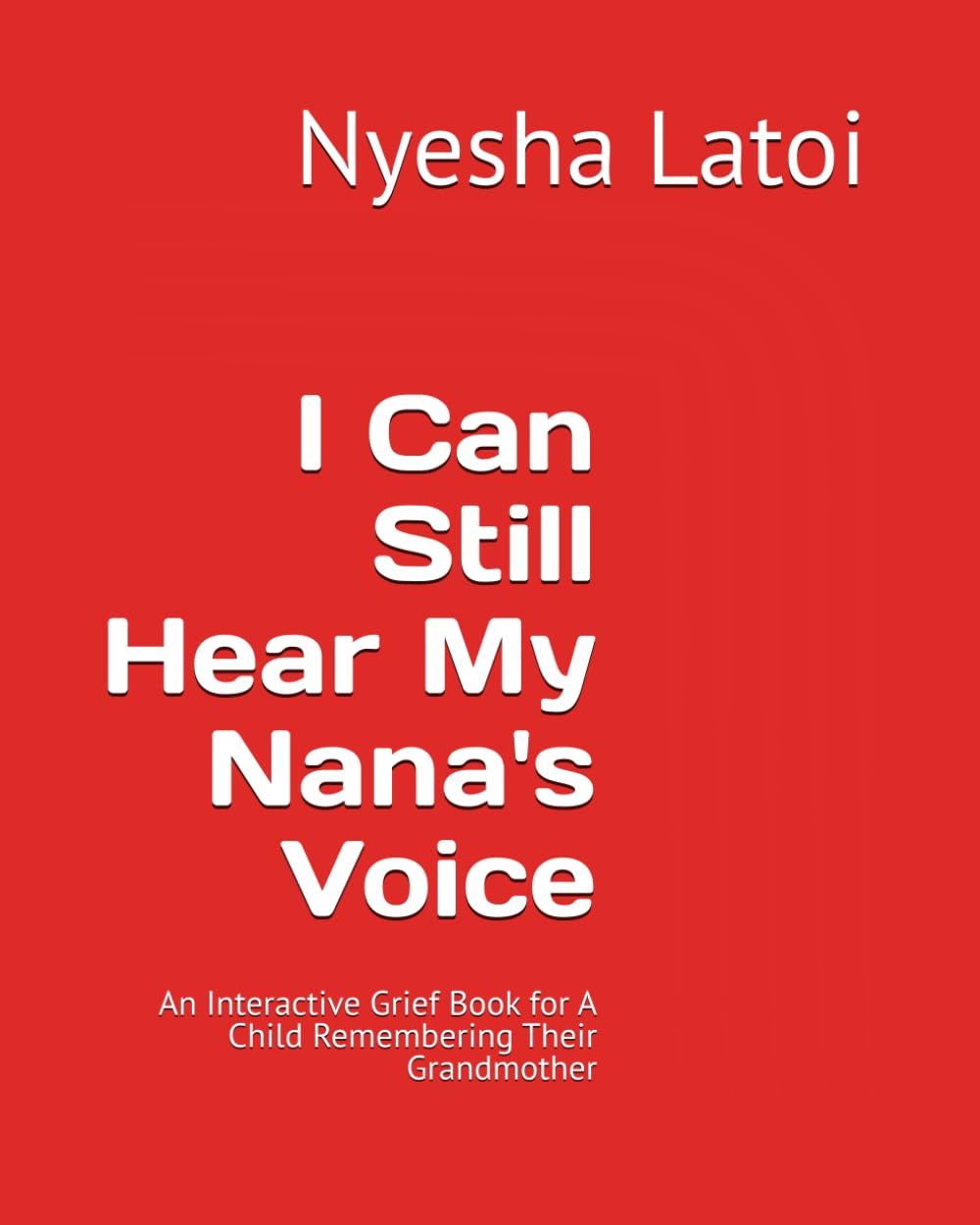 I Can Still Hear My Nana's Voice: An Interactive Grief Book for A Child Remembering Their Grandmother