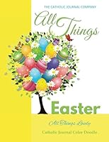 All Things Easter All Things Lovely Catholic Journal Color Doodle: Catholic Journal Devotional Catholic Books for Girls in All Departments Catholic ... for Teen Girls in all Easter Gifts for Teens 1543089739 Book Cover