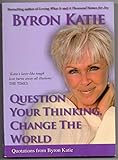 Question Your Thinking, Change the World: Quotations from Byron Katie