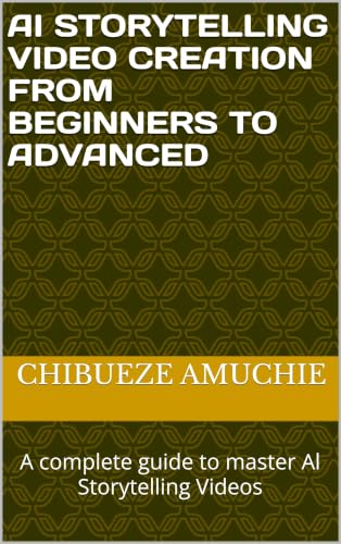 Al Storytelling Video Creation from Beginners to Advanced: A complete guide to master Al Storytelling Videos (English Edition)