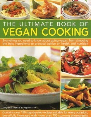 The Ultimate Book of Vegan Cooking: Everything You Need to Know About Going Vegan, From Choosing the Best Ingredients to Practical Advice on Health and Nutrition