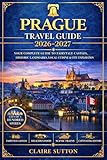 PRAGUE TRAVEL GUIDE 2026-2027: Explore Castles, Old Town Secrets, Local Cuisine, 7–14 Day Itineraries, Budget-Friendly Adventures & Insider Tips for an Unforgettable Trip