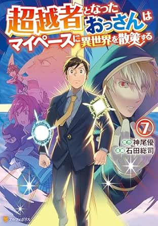 Choetsusha to Natta Ossan wa Mai Pesu ni Isekai o Sansaku Suru (超越者となったおっさんはマイペースに異世界を散策する) 01-07