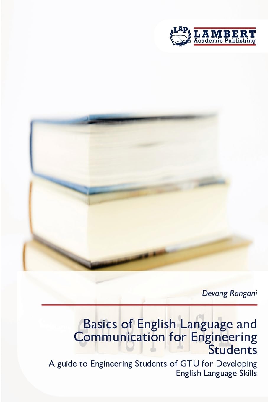 Basics of English Language and Communication for Engineering Students: A guide to Engineering Students of GTU for Developing English Language Skills
