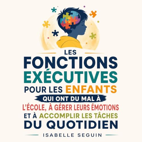 『Les fonctions ex&eacute;cutives pour les enfants qui ont du mal &agrave; l&rsquo;&eacute;cole, &agrave; g&eacute;rer leurs &