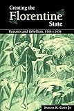 Creating the Florentine State: Peasants and Rebellion, 13481434 (Volume 0)