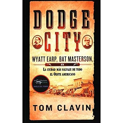 Dodge City: Wyatt Earp, Bat Masterson, la ciudad m&aacute;s salvaje de todo el Oeste americano