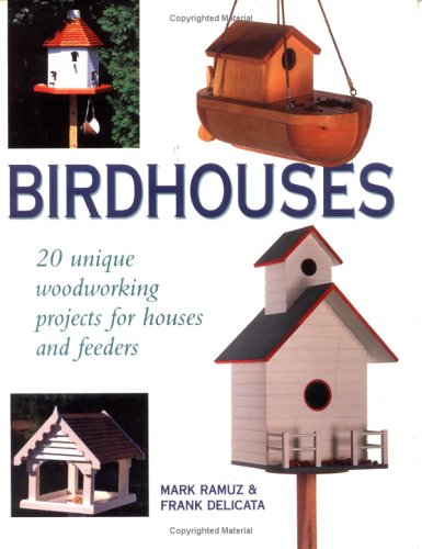 Birdhouses: 20 Unique Woodworking Projects for Houses and Feeders Birdhouses: 20 Unique Woodworking Projects for Houses and Feeders