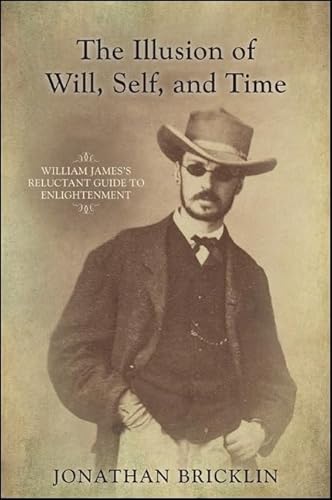 The Illusion of Will, Self, and Time: William James's Reluctant Guide to Enlightenment (Transpersonal Humanist Psychol)